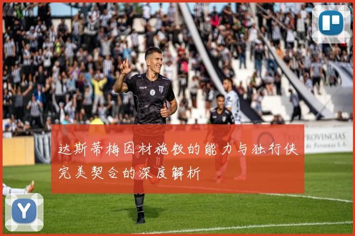 达斯蒂梅因材施教的能力与独行侠完美契合的深度解析